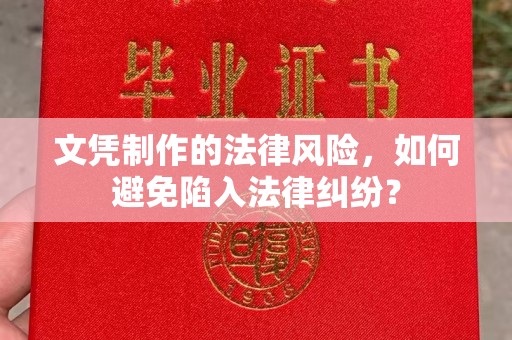 红旗文凭制作的法律风险，如何避免陷入法律纠纷？