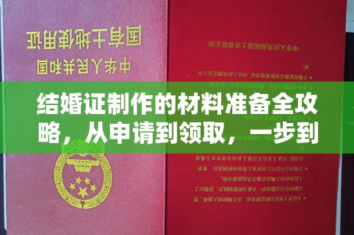 新林结婚证制作的材料准备全攻略，从申请到领取，一步到位！